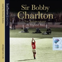Sir Bobby Charlton - The Autobiography My England Years written by Sir Bobby Charlton performed by Christian Rodska on CD (Abridged)
